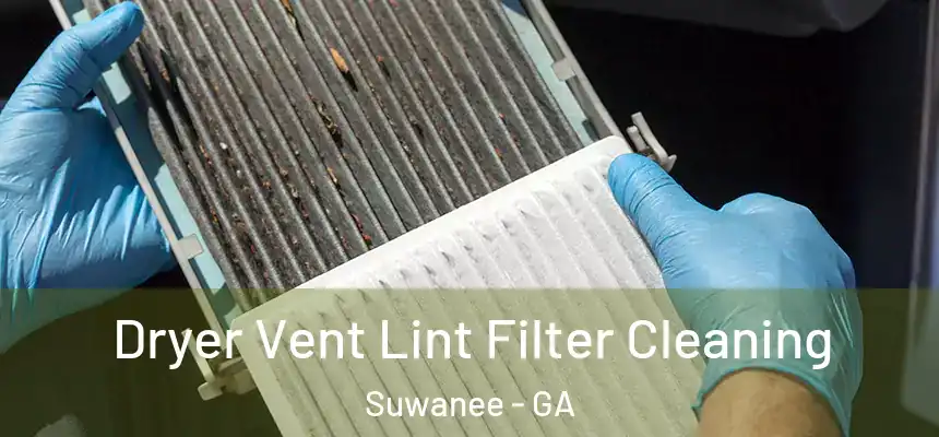  Dryer Vent Lint Filter Cleaning Suwanee - GA